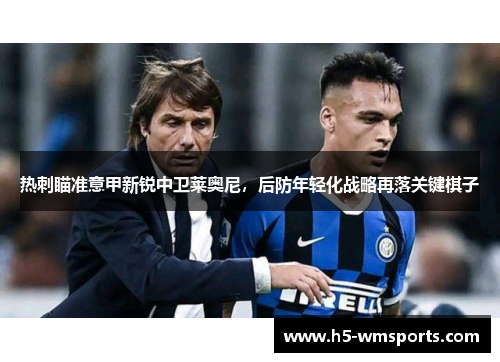热刺瞄准意甲新锐中卫莱奥尼，后防年轻化战略再落关键棋子