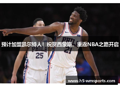 预计加盟凯尔特人！祝贺西蒙斯，重返NBA之路开启
